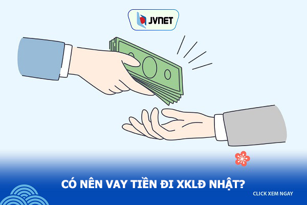 Có nên vay tiền đi XKLĐ Nhật