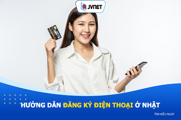 Hướng dẫn đăng ký điện thoại ở Nhật