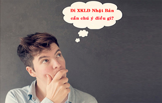 Đi xuất khẩu lao động Nhật Bản 2019 cần chú ý gì ?